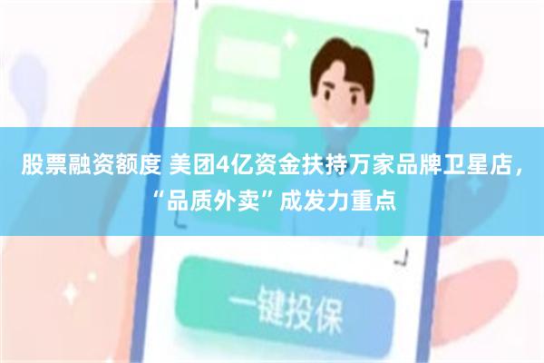 股票融资额度 美团4亿资金扶持万家品牌卫星店，“品质外卖”成发力重点