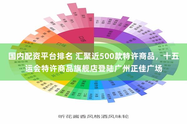 国内配资平台排名 汇聚近500款特许商品，十五运会特许商品旗舰店登陆广州正佳广场
