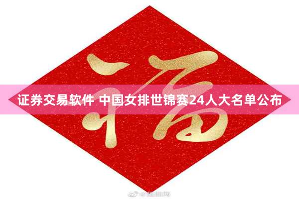 证券交易软件 中国女排世锦赛24人大名单公布