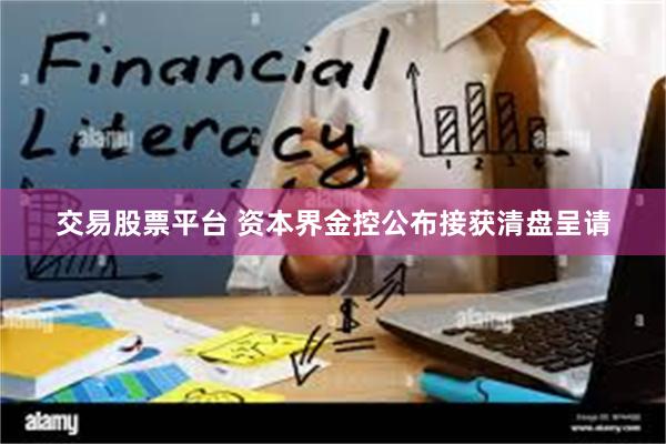 交易股票平台 资本界金控公布接获清盘呈请