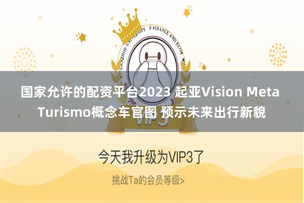 国家允许的配资平台2023 起亚Vision Meta Turismo概念车官图 预示未来出行新貌