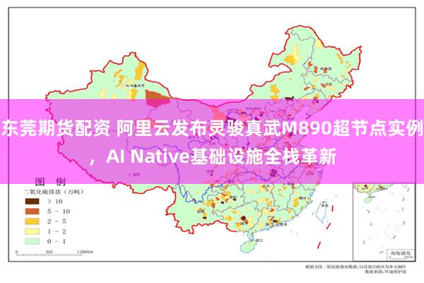 东莞期货配资 阿里云发布灵骏真武M890超节点实例，AI Native基础设施全栈革新