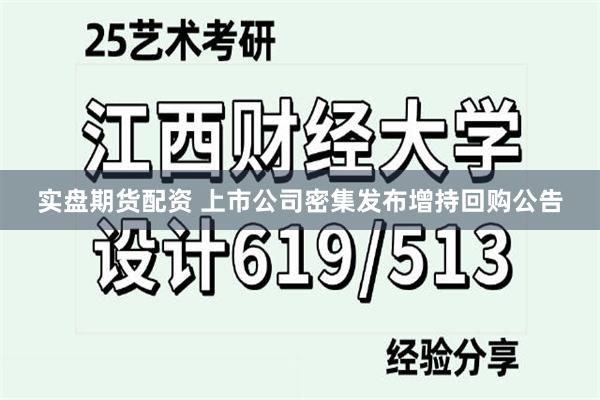 实盘期货配资 上市公司密集发布增持回购公告