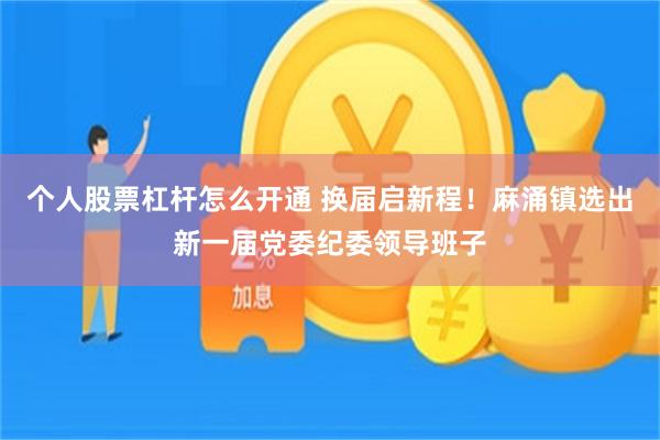 个人股票杠杆怎么开通 换届启新程！麻涌镇选出新一届党委纪委领导班子
