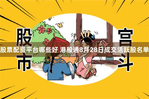 股票配资平台哪些好 港股通8月28日成交活跃股名单